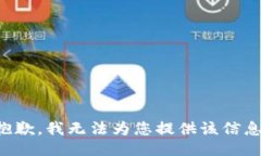 抱歉，我无法为您提供该